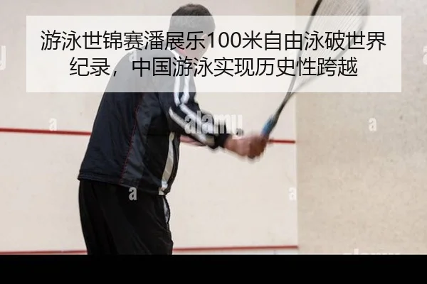 游泳世锦赛潘展乐100米自由泳破世界纪录，中国游泳实现历史性跨越